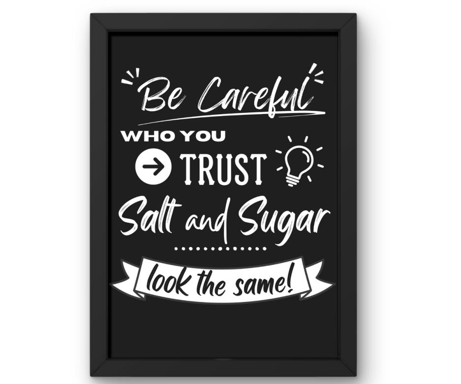 Be careful who you trust. Salt and sugar look the same!
