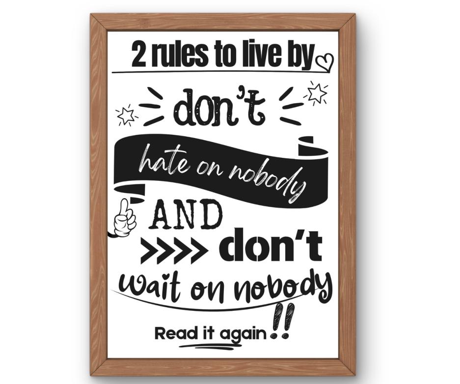 2 rules to live by: don't hate on nobody and don't wait on nobody, Read It Again!