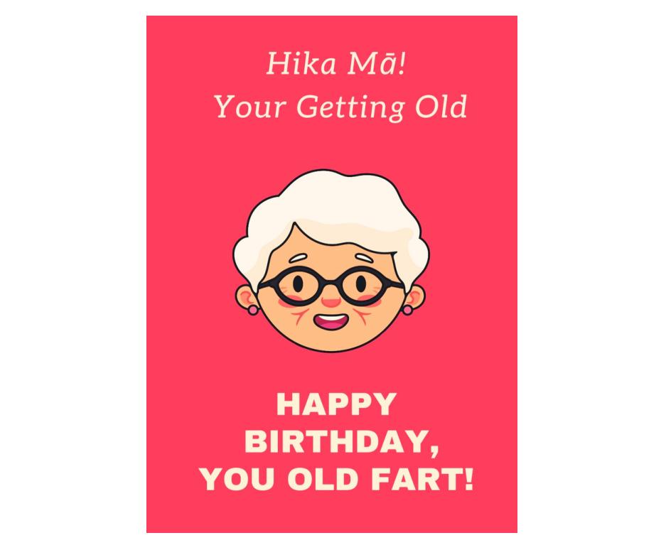 Hika Mā! Your getting old. Happy Birthday, you old fart!
