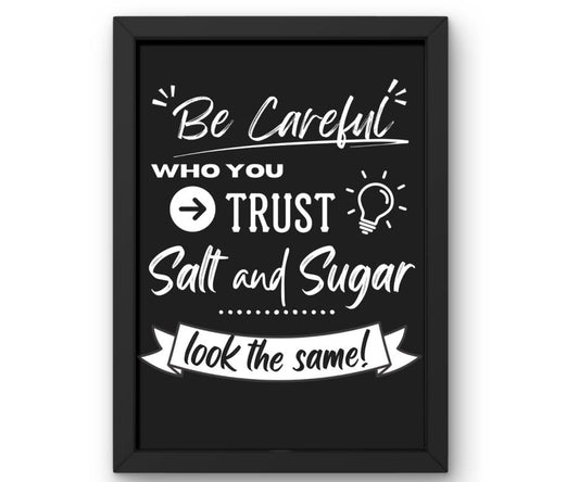 Be careful who you trust. Salt and sugar look the same!