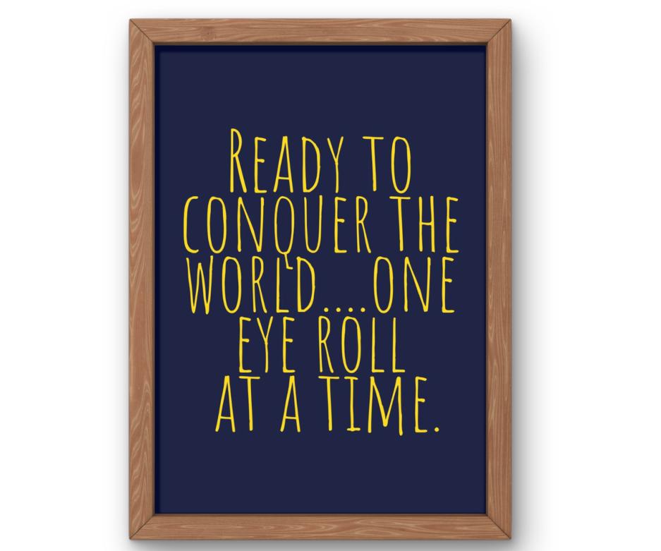 Ready to Conquer the World… One Eye Roll at a Time