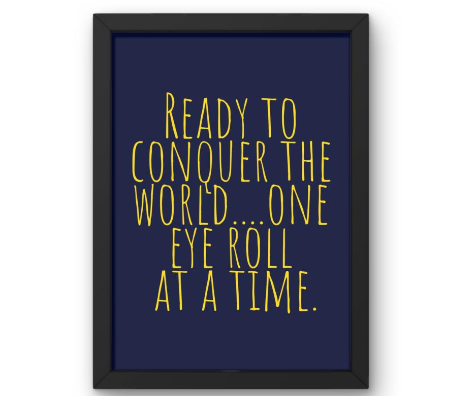 Ready to Conquer the World… One Eye Roll at a Time