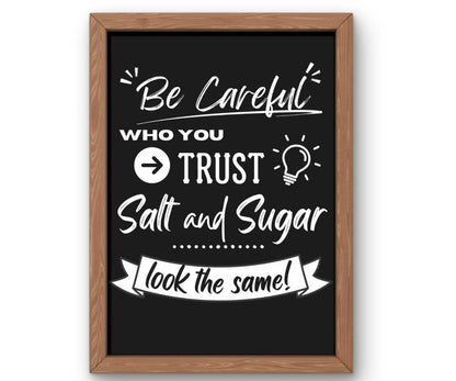 Be careful who you trust. Salt and sugar look the same!