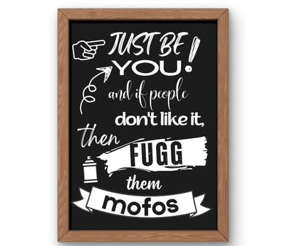 Just be you and if people don't like it. Then fugg them Mofos!