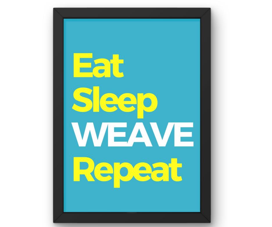 Eat, Sleep, Weave, Repeat