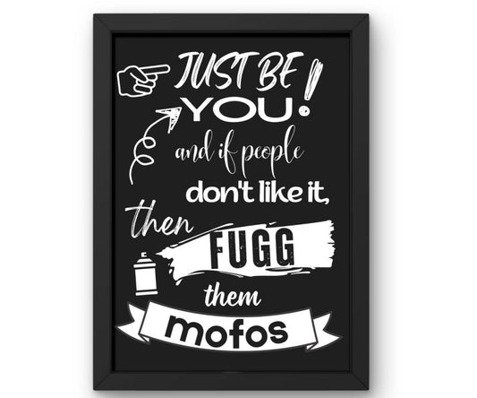 Just be you and if people don't like it. Then fugg them Mofos!