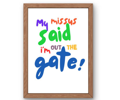 My missus said i'm out the gate