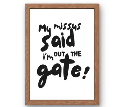 My missus said i'm out the gate