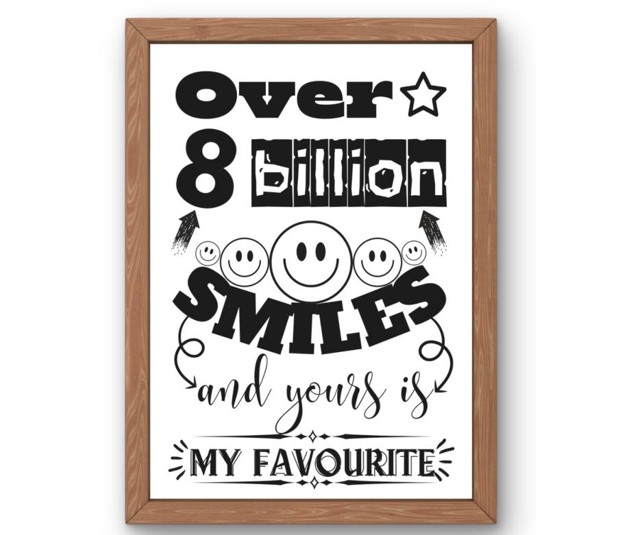 Over 8 billion smiles and yours is my favourite