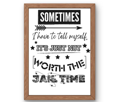 Sometimes I have to tell myself. It's just not worth the jail time