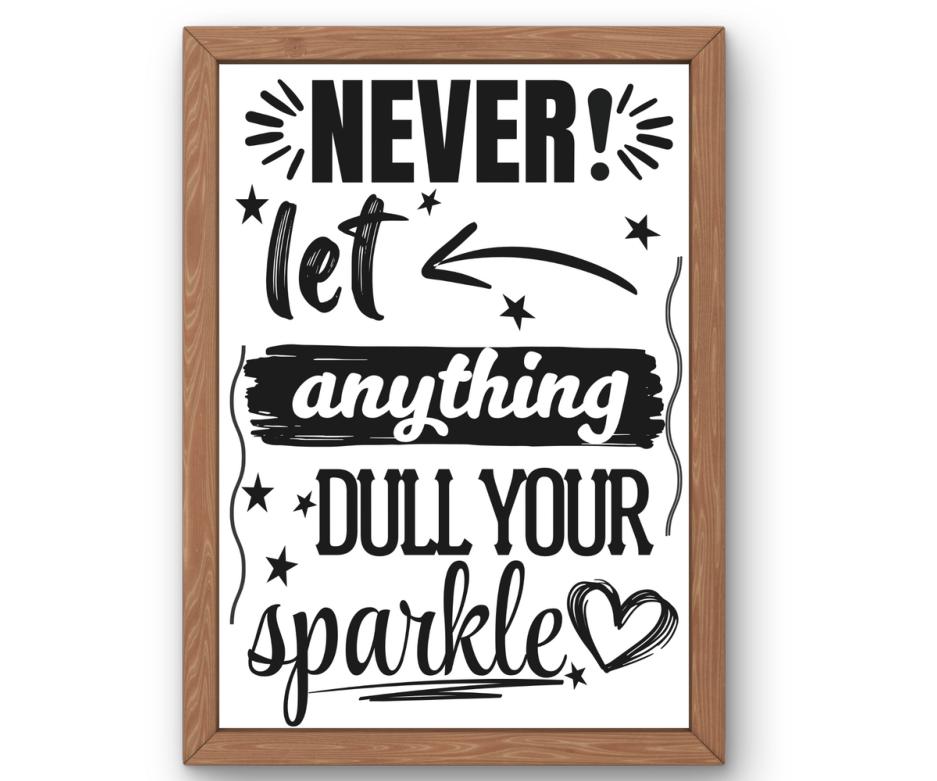 Never let anything dull your sparkle