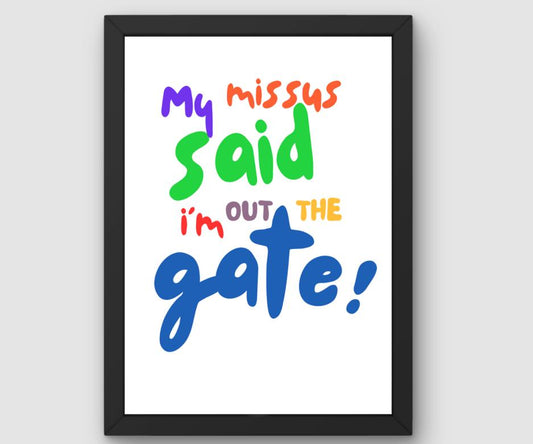 My Missus Said I'm Out The Gate