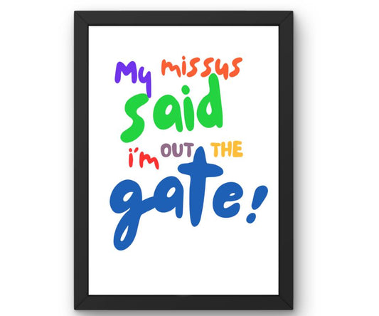 My missus said i'm out the gate