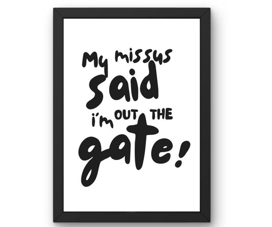 My missus said i'm out the gate